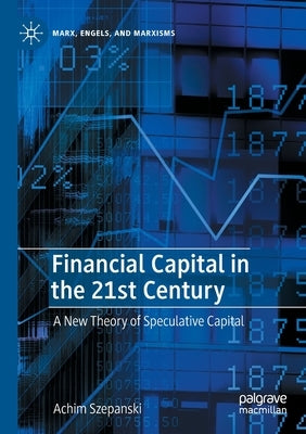 Financial Capital in the 21st Century: A New Theory of Speculative Capital by Szepanski, Achim