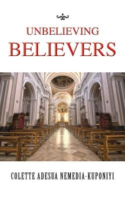 Unbelieving Believers by Nemedia-Kuponiyi, Colette Adesua