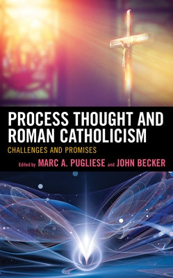 Process Thought and Roman Catholicism: Challenges and Promises by Pugliese, Marc a.