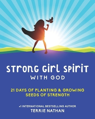 Strong Girl Spirit with God: 21 Day of Planting & Growing Seeds of Strength by Nathan, Terrie