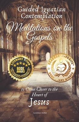 Guided Ignatian Contemplation: Meditations on the Gospels to Come Closer to the Heart of Jesus by Keller, Lawrence
