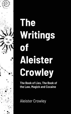 The Writings of Aleister Crowley: The Book of Lies, The Book of the Law, Magick and Cocaine by Crowley, Aleister
