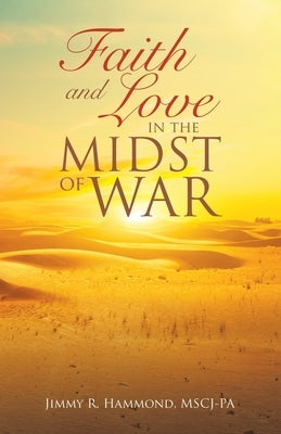 Faith and Love in the Midst of War by Hammond Mscj-Pa, Jimmy R.