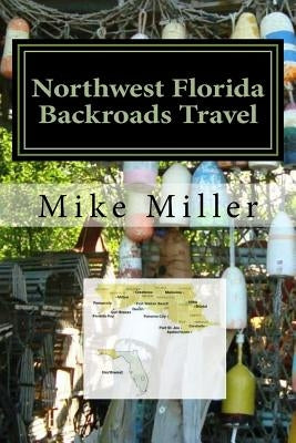 Northwest Florida Backroads Travel: Day Trips Off The Beaten Path by Miller, Mike