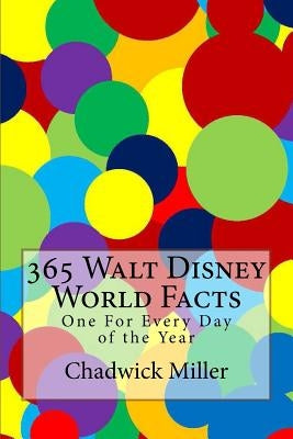 365 Walt Disney World Facts: One For Every Day of the Year by Miller, Chadwick