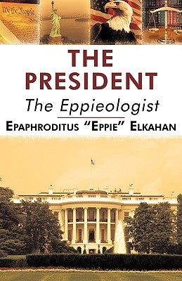 The President: The Eppieologist by Epaphroditus Eppie Elkahan, Eppie El