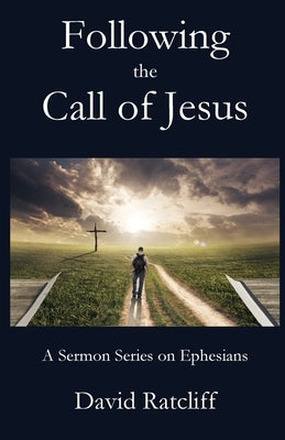 Following the Call of Jesus: A Sermon Series on Ephesians by Ratcliff, David