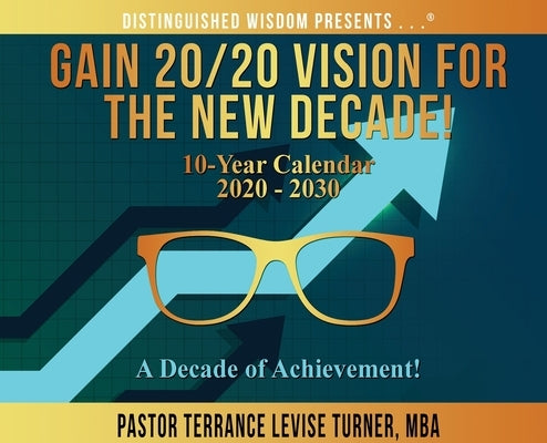 Gain 20/20 Vision For The New Decade! 10-Year Calendar 2020-2030: A Decade of Achievement! by Turner, Terrance Levise
