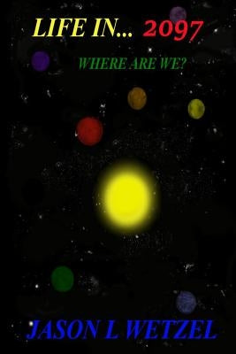 Life in... 2097: Where Are We? by Wetzel, Jason L.