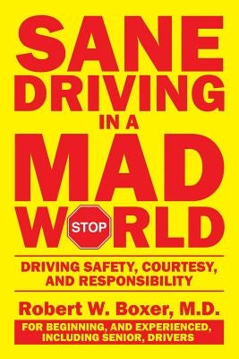 Sane Driving in a Mad World: Driving Safety, Courtesy, and Responsibility by Boxer, Robert W.