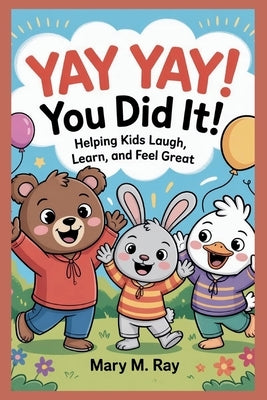Yay Yay! You Did It!: Helping Kids Laugh, Learn, and Feel Great by Ray, Mary M.