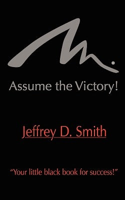 Assume The Victory! by Smith, Jeffrey D.
