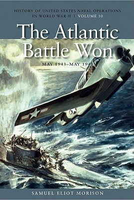 The Atlantic Battle Won, May 1943-May 1945 by Morison, Samuel Eliot