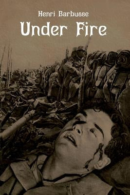 Under Fire: The Story of a Squad by Barbusse, Henri