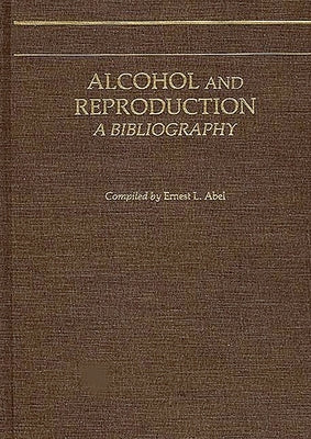 Alcohol and Reproduction: A Bibliography by Abel, Ernest L.