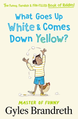 What Goes Up White and Comes Down Yellow?: The Funny, Fiendish and Fun-Filled Book of Riddles! by Brandreth, Gyles