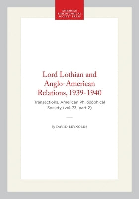 Lord Lothian and Anglo-American Relations, 1939-1940: Transactions, American Philosophical Society (Vol. 73, Part 2) by Reynolds, David