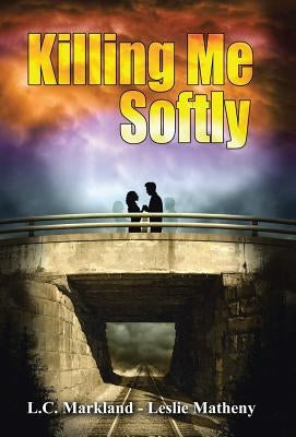 Killing Me Softly by Markland, L. C.