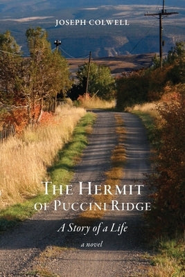 The Hermit of Puccini Ridge: A Story of a Life by Colwell, Joseph
