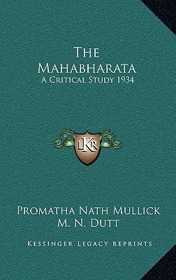 The Mahabharata: A Critical Study 1934 by Mullick, Promatha Nath