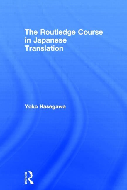 The Routledge Course in Japanese Translation by Hasegawa, Yoko