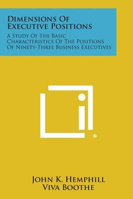Dimensions of Executive Positions: A Study of the Basic Characteristics of the Positions of Ninety-Three Business Executives by Hemphill, John K.