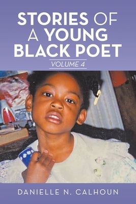 Stories of a Young Black Poet: Volume 4 by Calhoun, Danielle N.