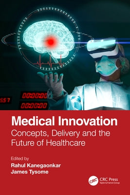 Medical Innovation: Concepts, Delivery and the Future of Healthcare by Kanegaonkar, Rahul