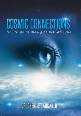 Cosmic Connections: Ancient Knowledge Meets Spiritual Science by St Arnauld, Cheri