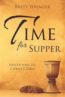 Time for Supper: Invitations to Christ's Table by Younger, Brett