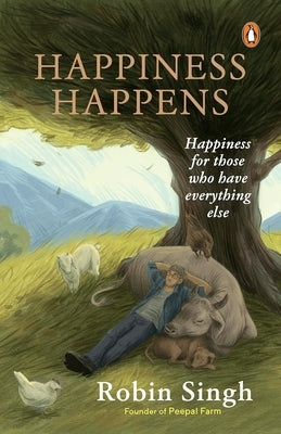 Happiness Happens: Happiness for Those Who Have Everything Else by Singh, Robin