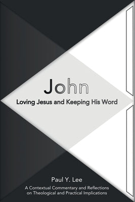 John: Loving Jesus and Keeping His Word by Lee, Paul Y.