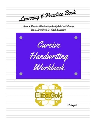 Cursive Handwriting Workbook: Learn & Practice Handwriting the Alphabet with Cursive letters, Workbook for Adult Beginners, Get good at joined up wr by Gold, Eliza