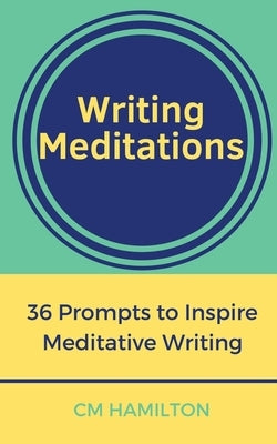 Writing Meditations: 36 Prompts to Inspire Meditative Writing by Hamilton, CM