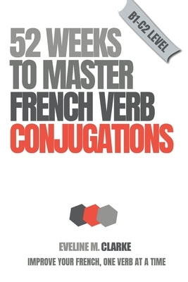52 Weeks to Master French Verb Conjugations by Clarke, Eveline M.