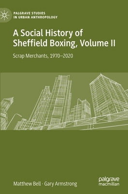 A Social History of Sheffield Boxing, Volume II: Scrap Merchants, 1970-2020 by Bell, Matthew