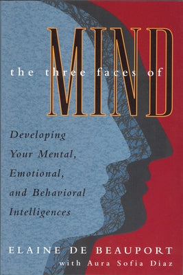 The Three Faces of Mind: Think, Feel, and ACT to Your Highest Potential by De Beauport, Elaine