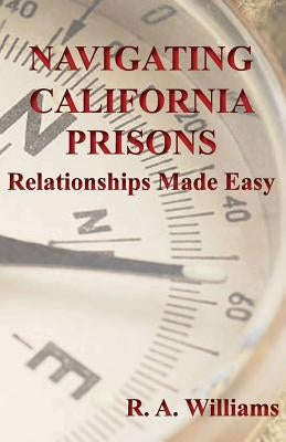 Navigating California Prisons: Relationships Made Easy by Williams, Rodney