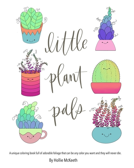 Little Plant Pals: A unique coloring book full of adorable foliage that can be any color you want and they will never die. by McKeeth, Hollie