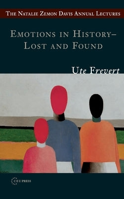 Emotions in History - Lost and Found by Frevert, Ute