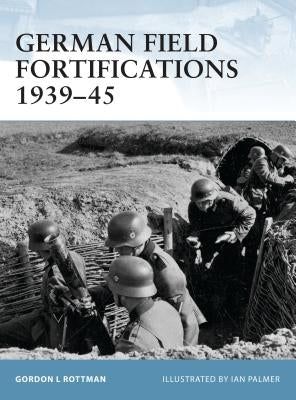 German Field Fortifications 1939-45 by Rottman, Gordon L.