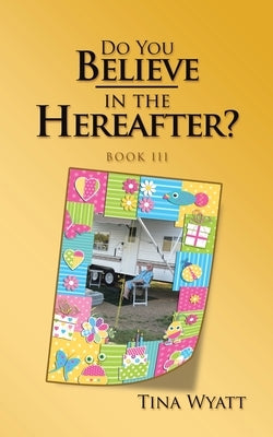 Do You Believe in the Hereafter?: Book Iii by Wyatt, Tina