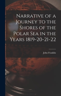 Narrative of a Journey to the Shores of the Polar Sea in the Years 1819-20-21-22 by Franklin, John