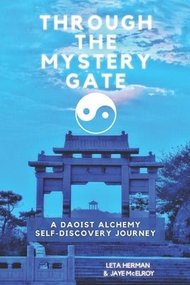 Through the Mystery Gate: A Daoist Alchemy Self-Discovery Journey by McElroy, Jaye