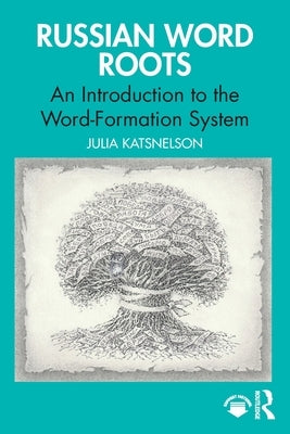 Russian Word Roots: An Introduction to the Word-Formation System by Katsnelson, Julia