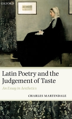 Latin Poetry and the Judgement of Taste: An Essay in Aesthetics by Martindale, Charles