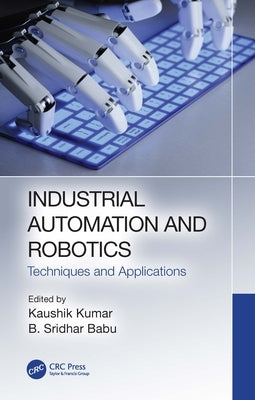Industrial Automation and Robotics: Techniques and Applications by Kumar, Kaushik