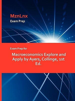 Exam Prep for Macroeconomics Explore and Apply by Ayers, Collinge, 1st Ed. by Mznlnx