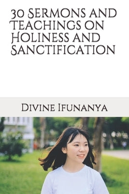 30 Sermons and Teachings on Holiness and Sanctification by Ifunanya, Divine