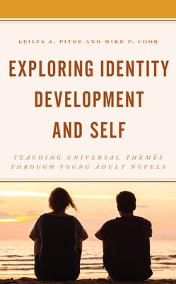 Exploring Identity Development and Self: Teaching Universal Themes Through Young Adult Novels by Pitre, Leilya a.